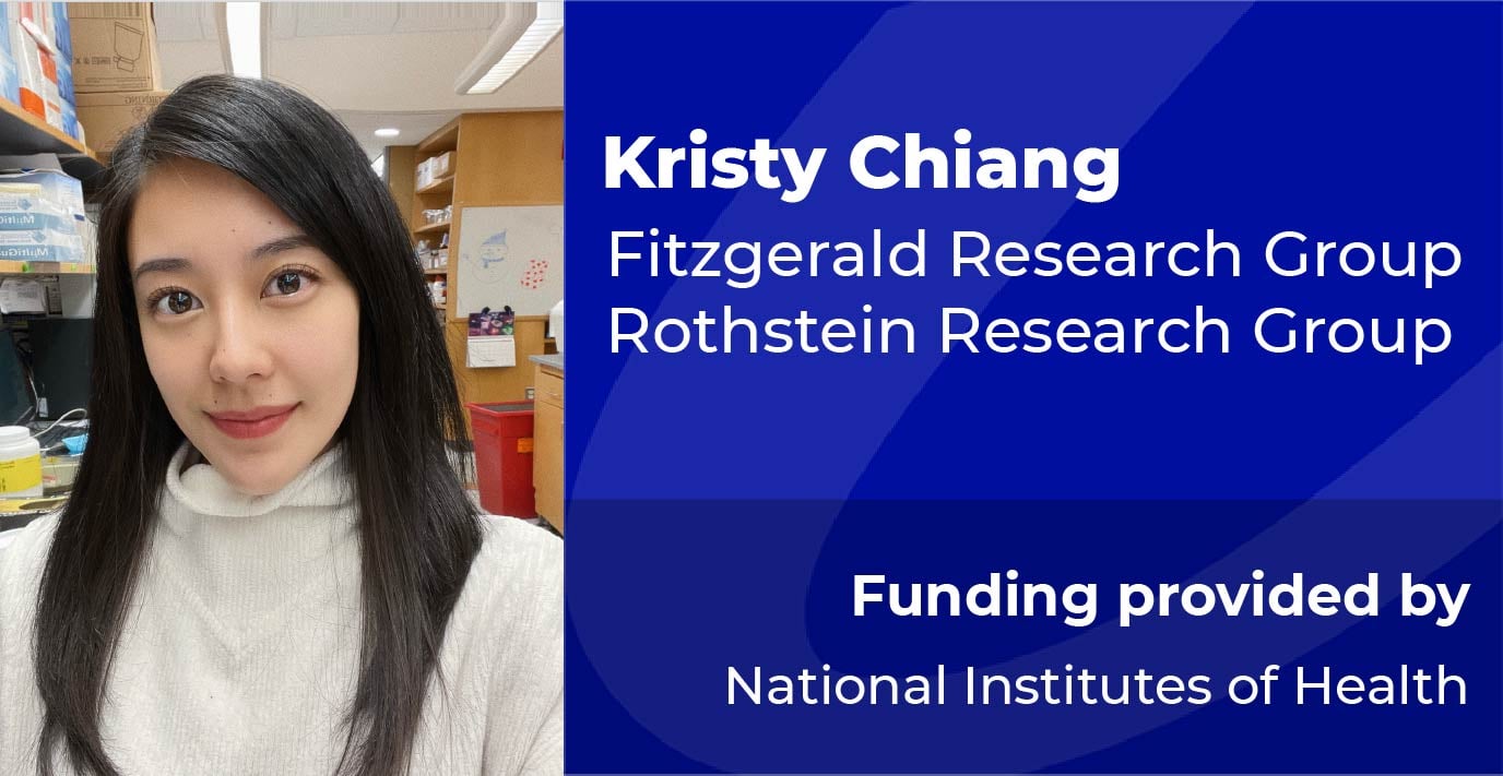 Researcher standing indoors. Text reads: “Kristy Chiang, Fitzgerald Research Group, Rothstein Research Group. Funding provided by National Institutes of Health.”