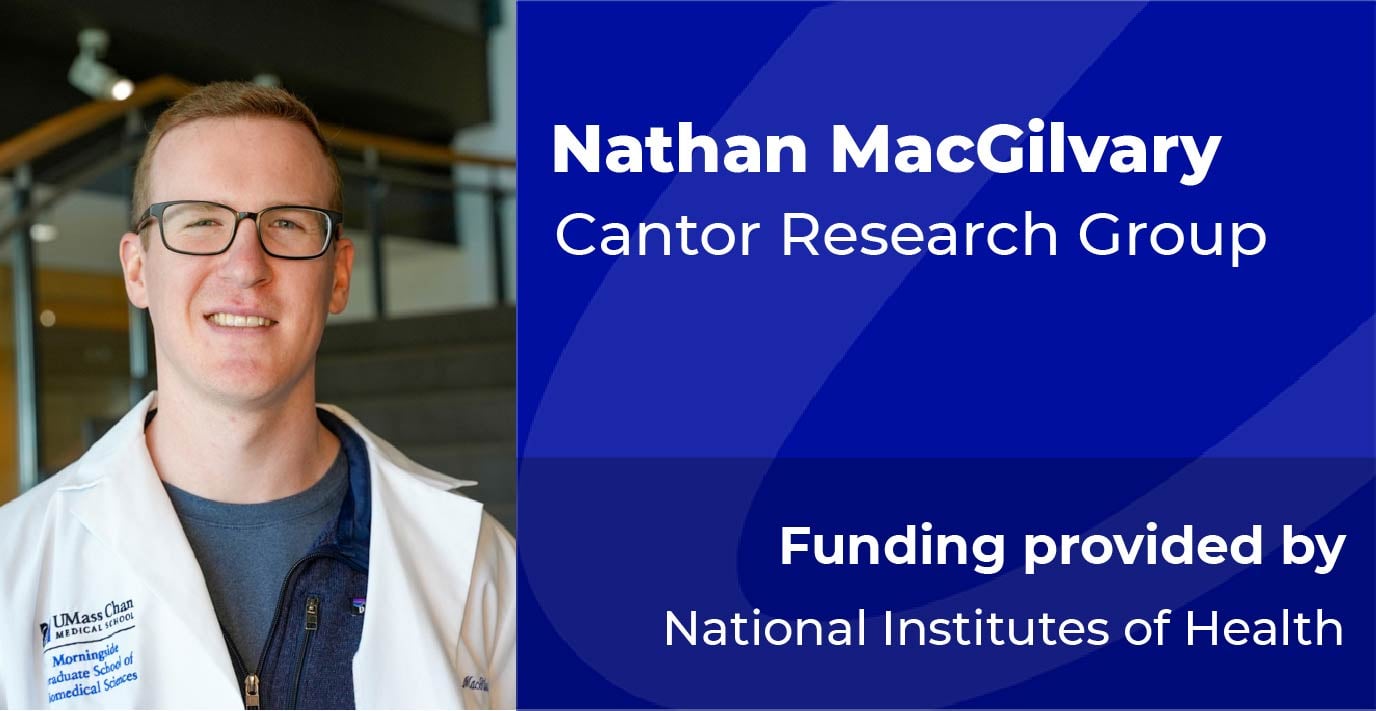 Researcher standing indoors. Text reads: “Nathan MacGilvary, Cantor Research Group. Funding provided by National Institutes of Health.”
